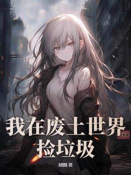 我在废土世界捡垃圾布衣佐木
