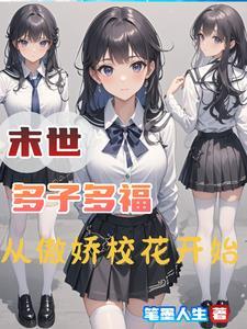 末世多子多福从傲娇校花开始百度百科